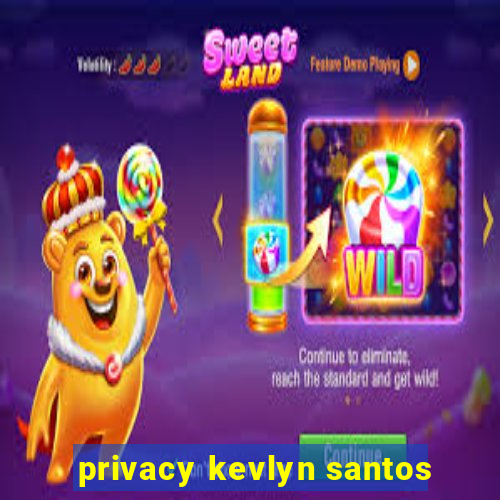 privacy kevlyn santos