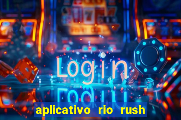 aplicativo rio rush paga mesmo