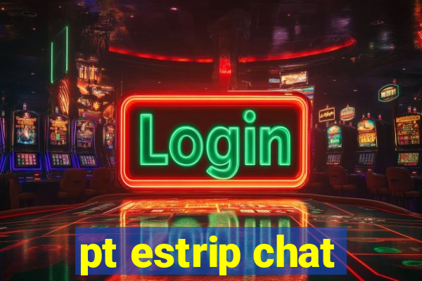 pt estrip chat