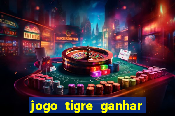 jogo tigre ganhar dinheiro de verdade