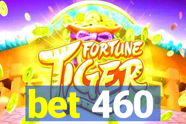 bet 460