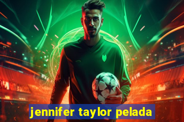 jennifer taylor pelada