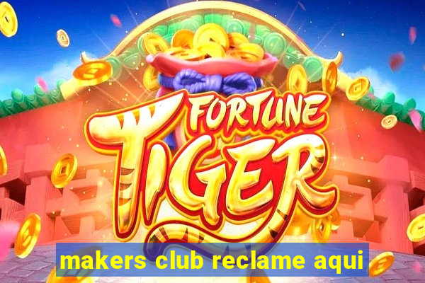 makers club reclame aqui