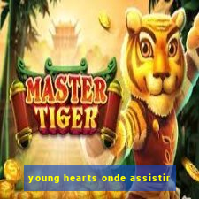 young hearts onde assistir