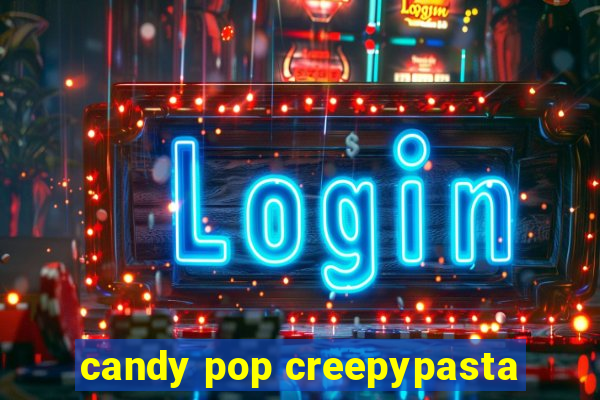 candy pop creepypasta