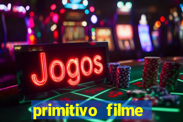 primitivo filme completo dublado mega filmes