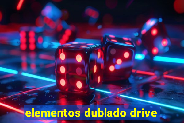 elementos dublado drive