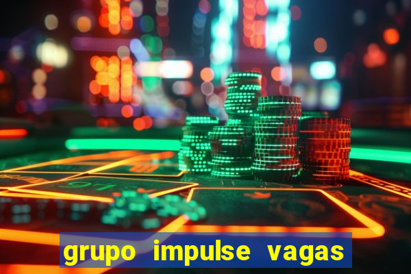 grupo impulse vagas home office