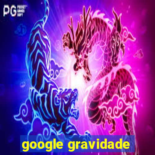 google gravidade