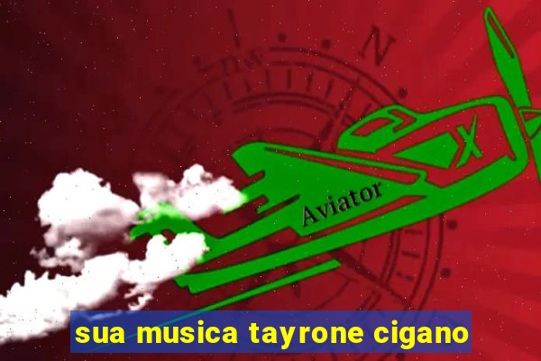 sua musica tayrone cigano