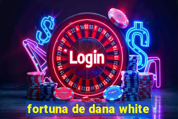 fortuna de dana white