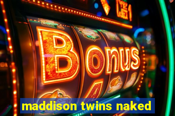 maddison twins naked