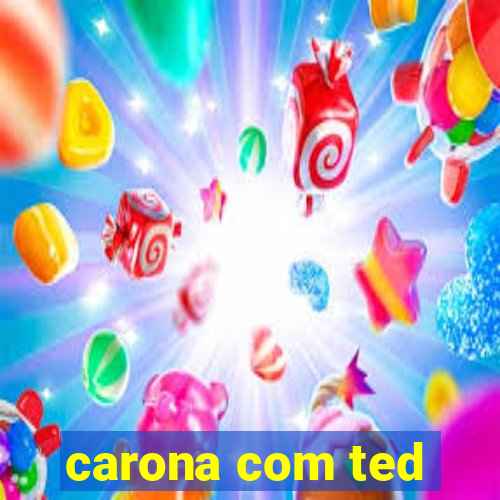 carona com ted