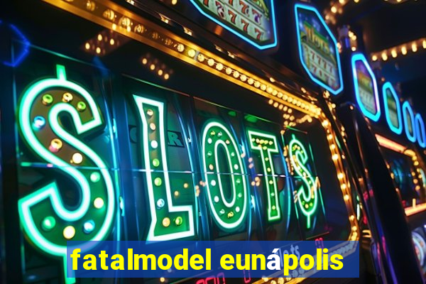 fatalmodel eunápolis