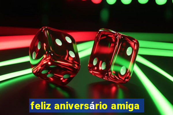 feliz aniversário amiga