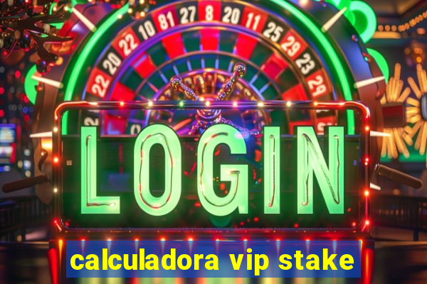 calculadora vip stake