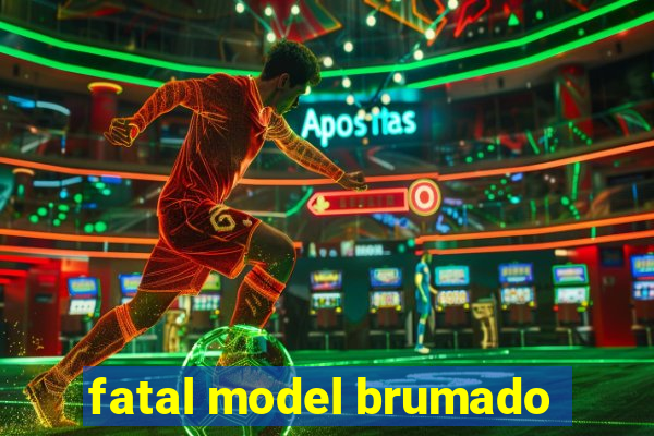 fatal model brumado