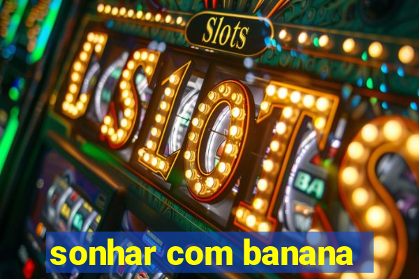 sonhar com banana