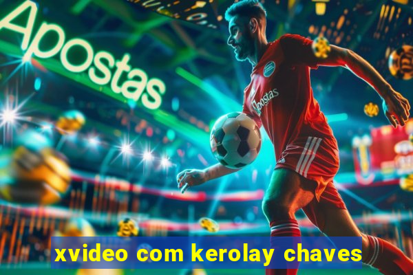 xvideo com kerolay chaves