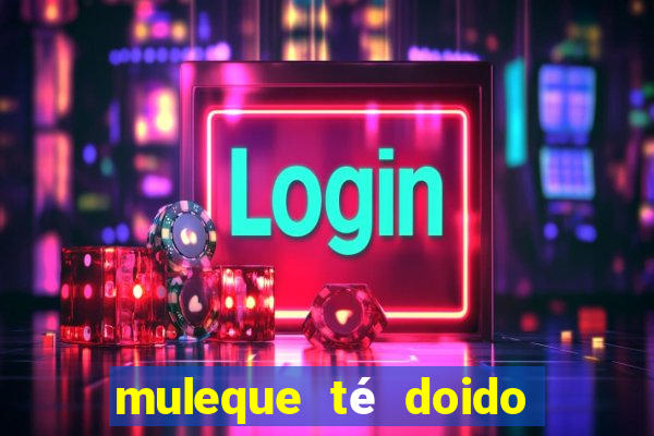 muleque té doido 4 filme completo