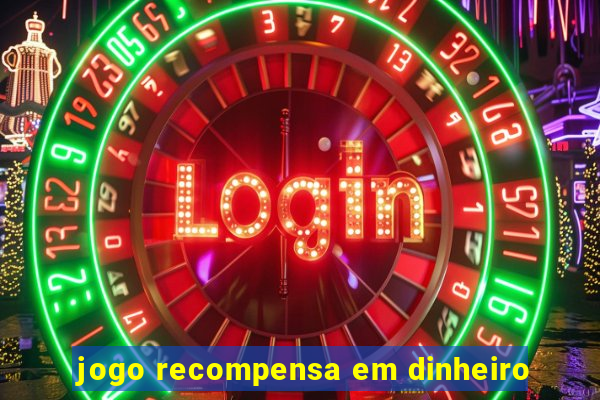 jogo recompensa em dinheiro