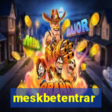 meskbetentrar