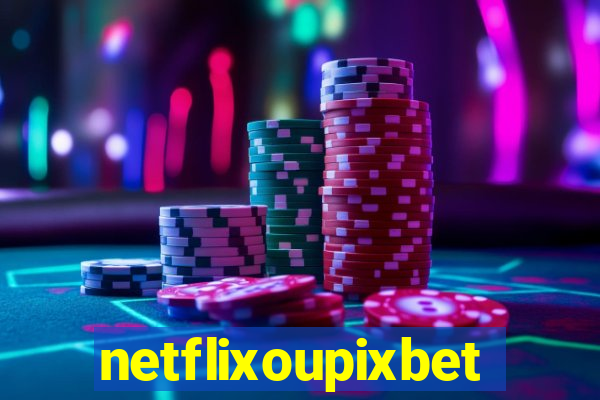 netflixoupixbet